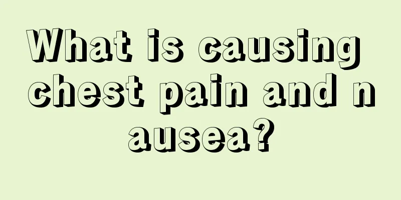 What is causing chest pain and nausea?