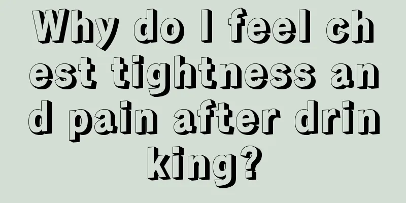 Why do I feel chest tightness and pain after drinking?