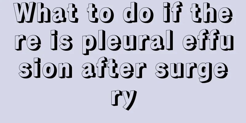 What to do if there is pleural effusion after surgery