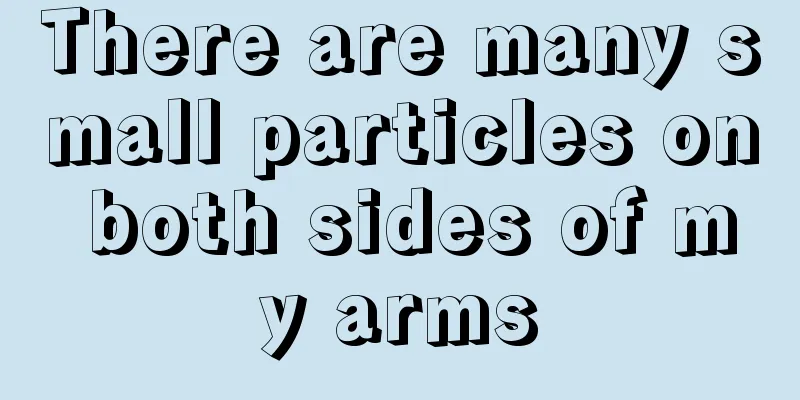 There are many small particles on both sides of my arms