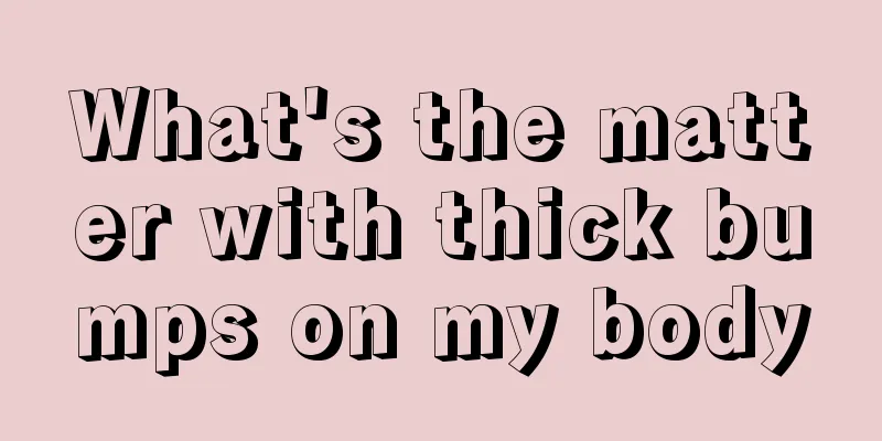 What's the matter with thick bumps on my body
