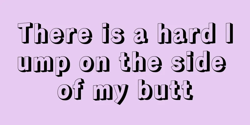 There is a hard lump on the side of my butt