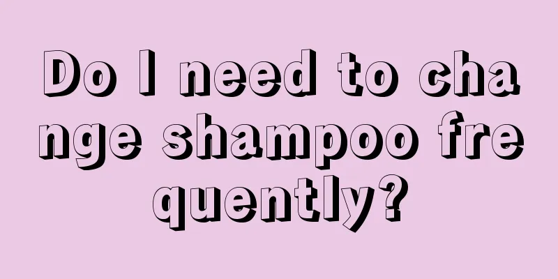Do I need to change shampoo frequently?