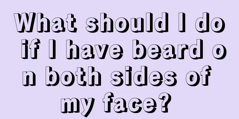 What should I do if I have beard on both sides of my face? 