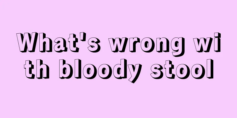 What's wrong with bloody stool