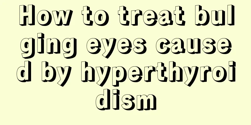 How to treat bulging eyes caused by hyperthyroidism