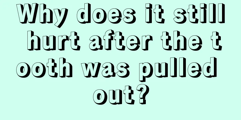 Why does it still hurt after the tooth was pulled out?