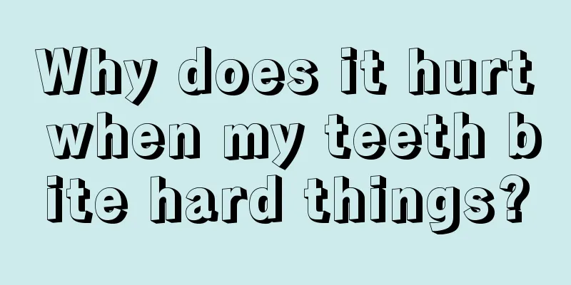 Why does it hurt when my teeth bite hard things?