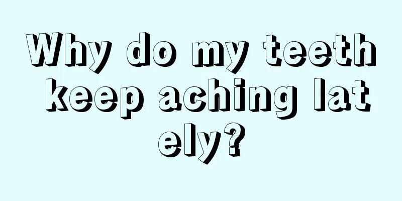 Why do my teeth keep aching lately?