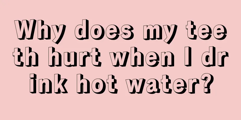Why does my teeth hurt when I drink hot water?