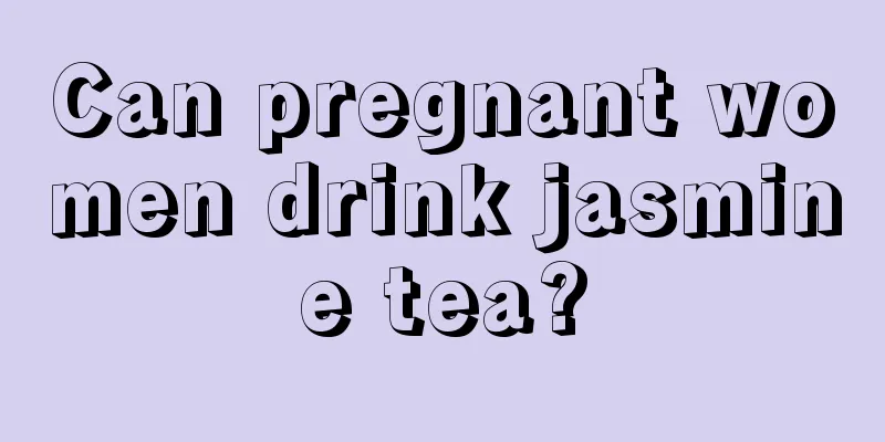 Can pregnant women drink jasmine tea?
