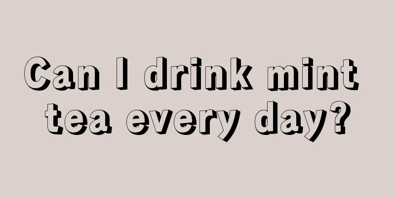 Can I drink mint tea every day?