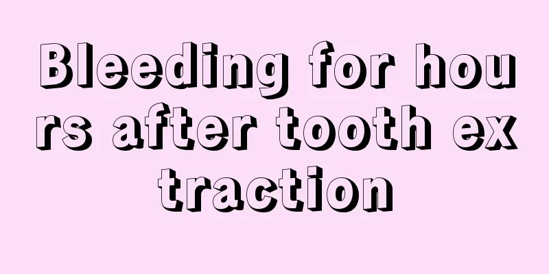 Bleeding for hours after tooth extraction
