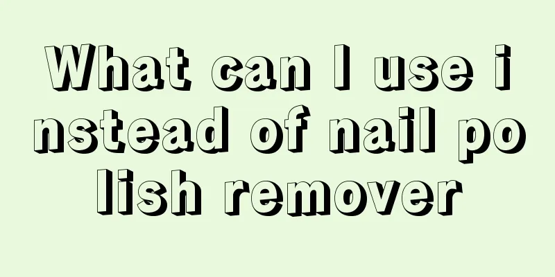 What can I use instead of nail polish remover