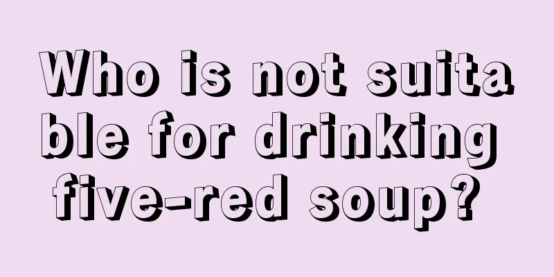 Who is not suitable for drinking five-red soup? 