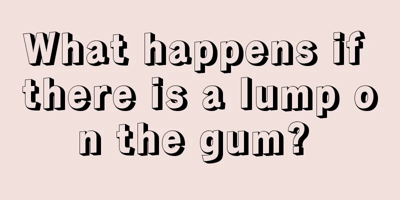 What happens if there is a lump on the gum? 