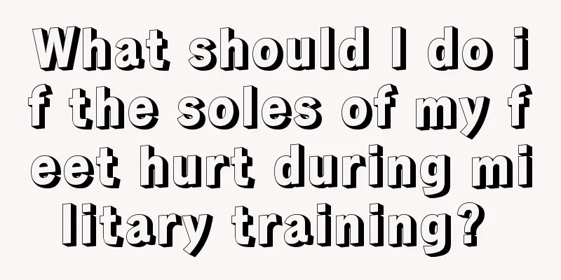 What should I do if the soles of my feet hurt during military training? 