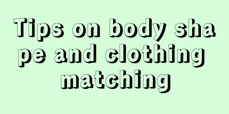 Tips on body shape and clothing matching
