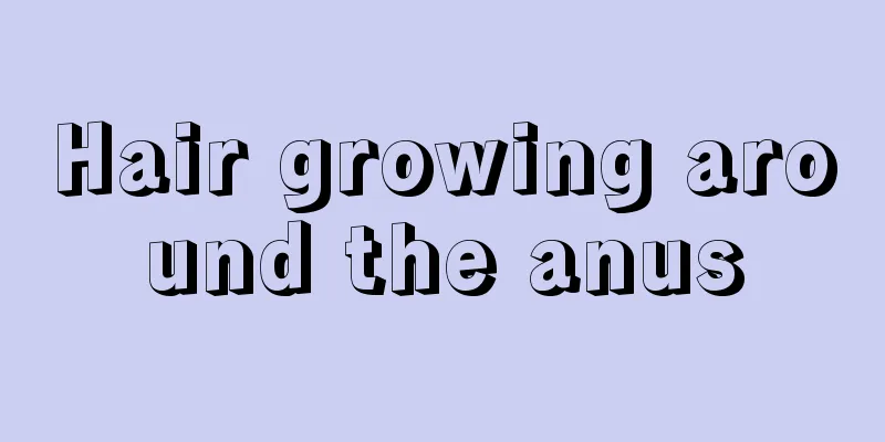 Hair growing around the anus