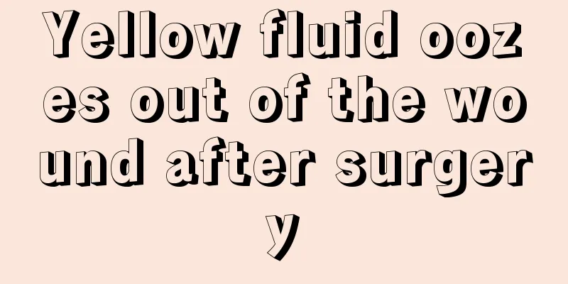 Yellow fluid oozes out of the wound after surgery
