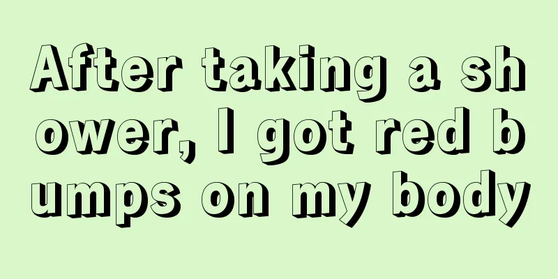 After taking a shower, I got red bumps on my body