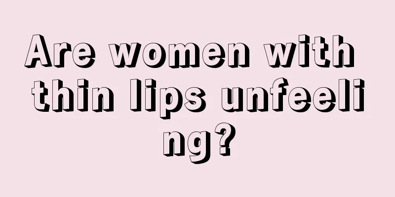 Are women with thin lips unfeeling?