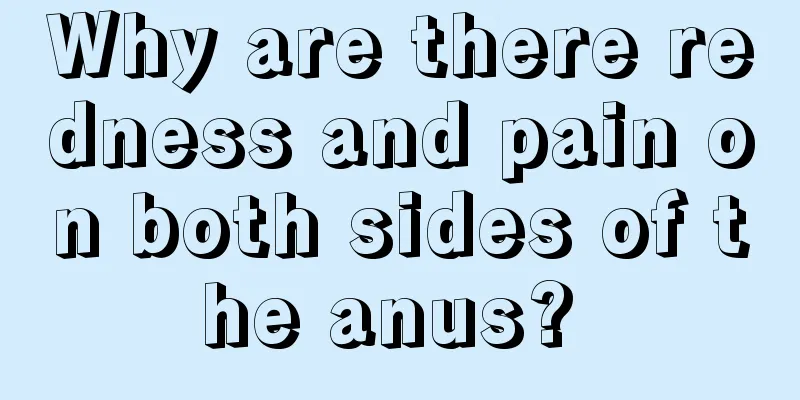 Why are there redness and pain on both sides of the anus? 