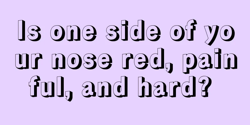 Is one side of your nose red, painful, and hard? 