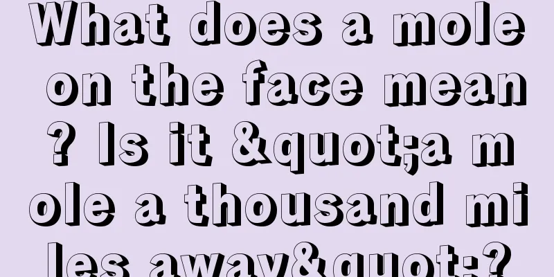 What does a mole on the face mean? Is it "a mole a thousand miles away"?