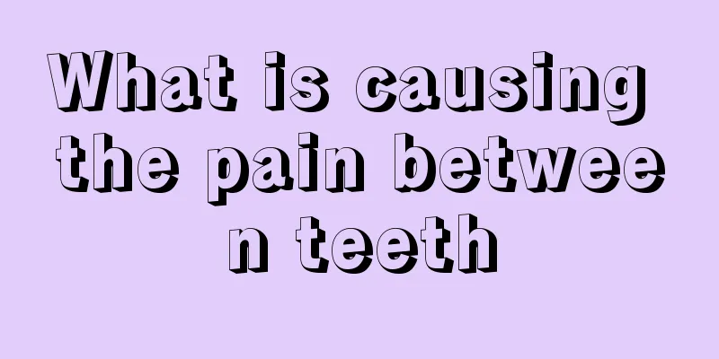 What is causing the pain between teeth