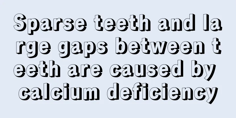 Sparse teeth and large gaps between teeth are caused by calcium deficiency