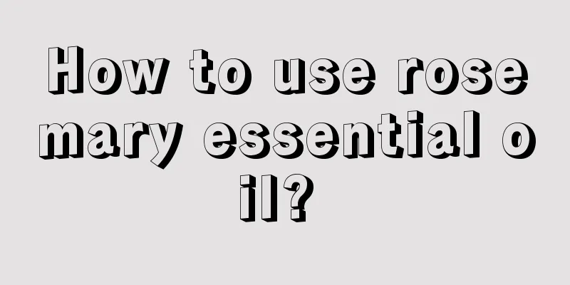 How to use rosemary essential oil? 