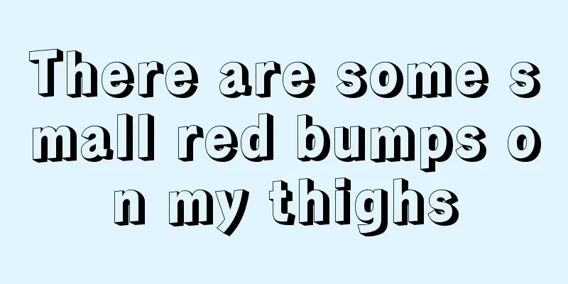 There are some small red bumps on my thighs