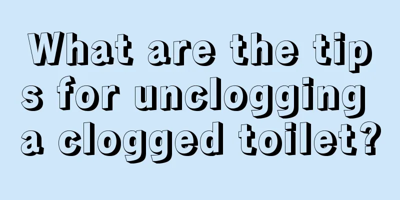 What are the tips for unclogging a clogged toilet?