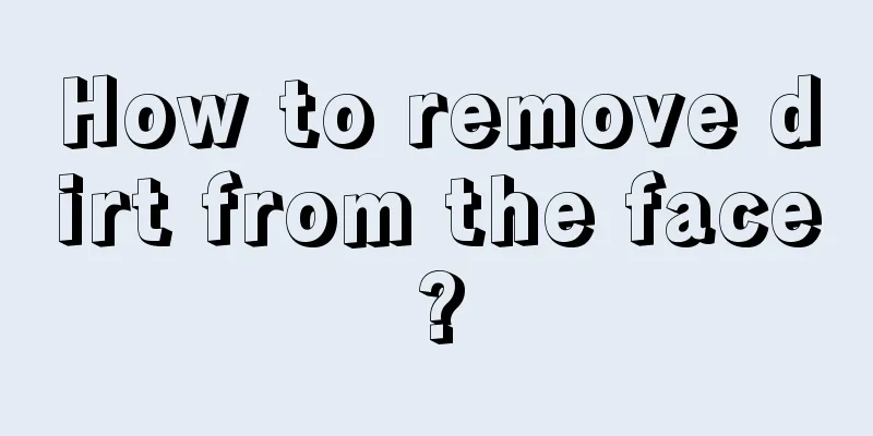 How to remove dirt from the face?