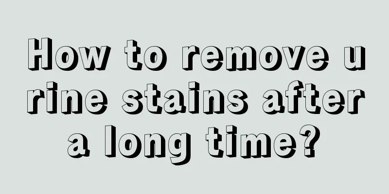 How to remove urine stains after a long time? 