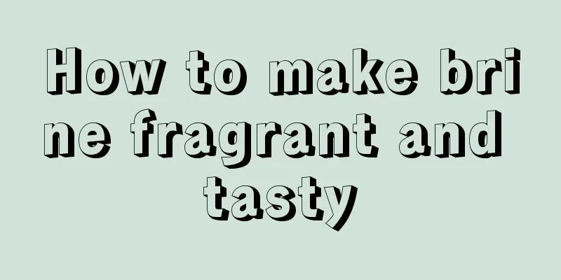 How to make brine fragrant and tasty