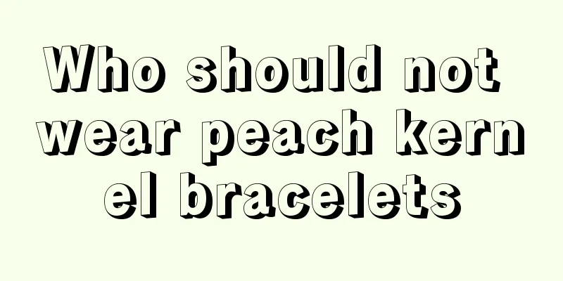 Who should not wear peach kernel bracelets
