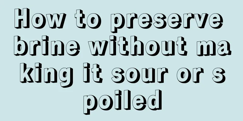 How to preserve brine without making it sour or spoiled