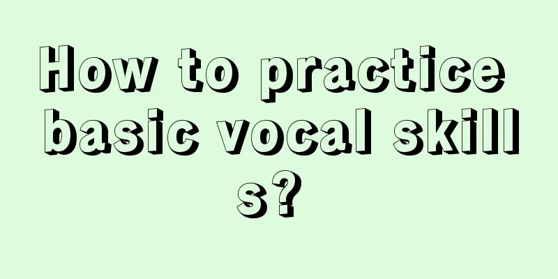How to practice basic vocal skills? 