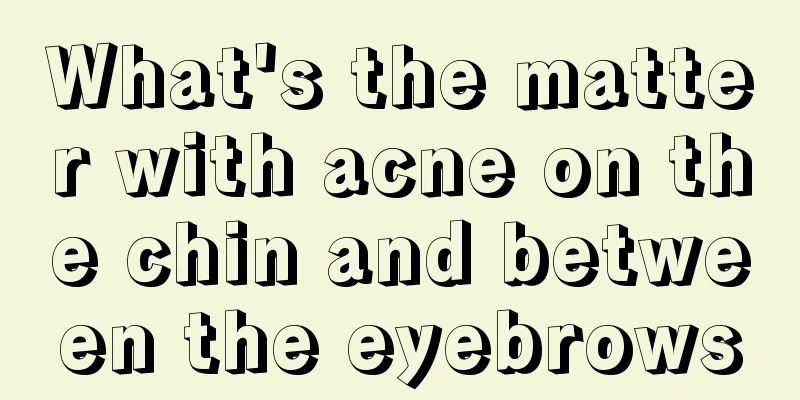 What's the matter with acne on the chin and between the eyebrows