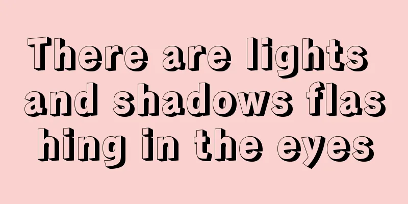 There are lights and shadows flashing in the eyes
