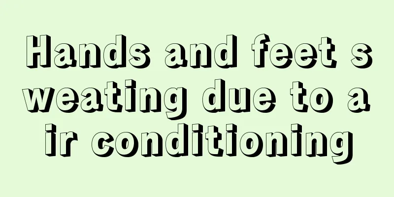 Hands and feet sweating due to air conditioning