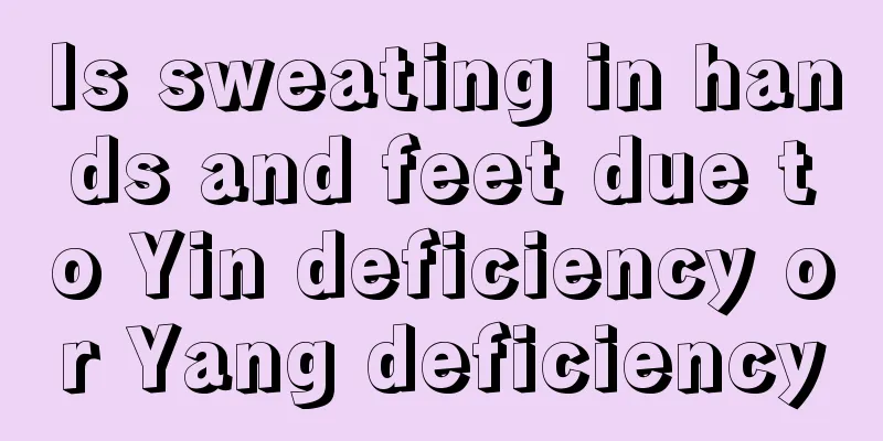 Is sweating in hands and feet due to Yin deficiency or Yang deficiency