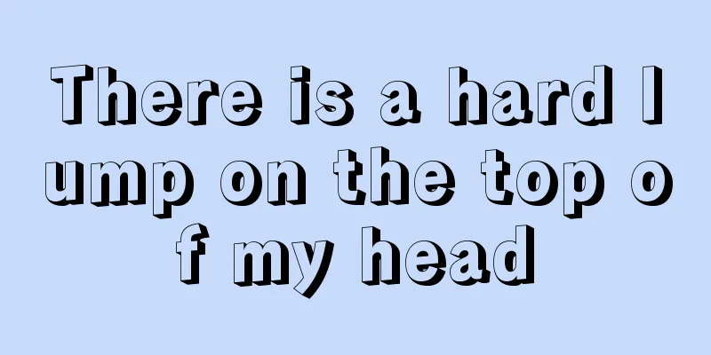 There is a hard lump on the top of my head