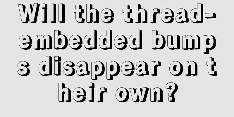 Will the thread-embedded bumps disappear on their own?