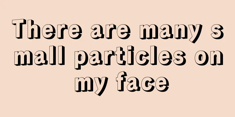 There are many small particles on my face
