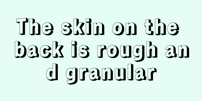 The skin on the back is rough and granular