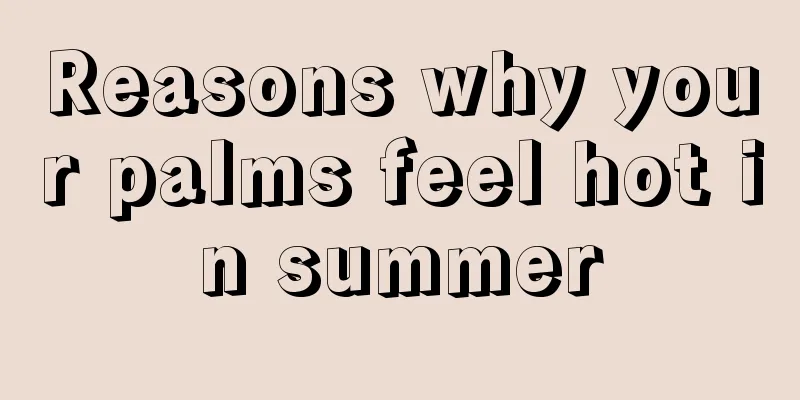 Reasons why your palms feel hot in summer