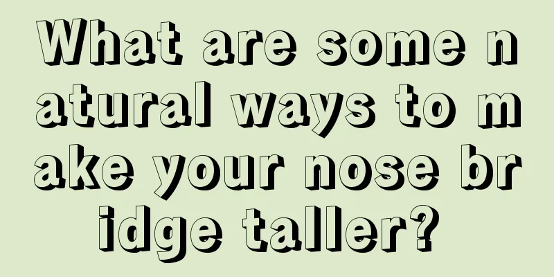 What are some natural ways to make your nose bridge taller? 